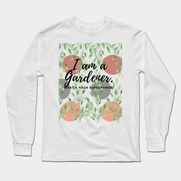 I am a Gardner. What's you Superpower? Long Sleeve T-Shirt by Gardenglare